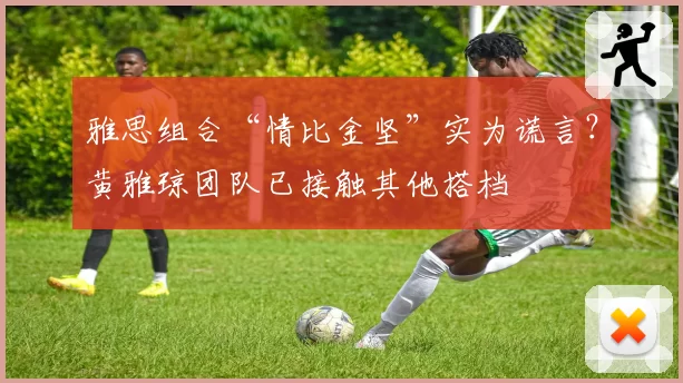 雅思组合“情比金坚”实为谎言？黄雅琼团队已接触其他搭档